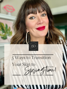 5 Ways to Transition Your Skin to Springtime! 